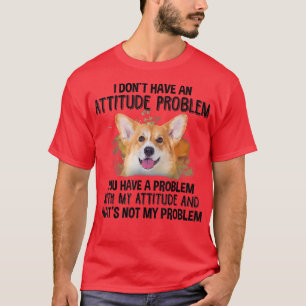 I don't have an attitude problem corgi dog dog lov T-Shirt
