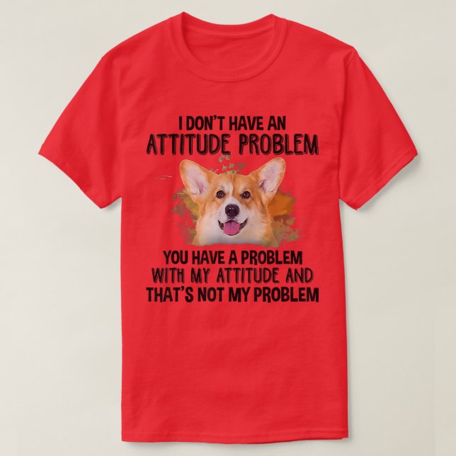 I don't have an attitude problem corgi dog lov T-Shirt (Design Front)
