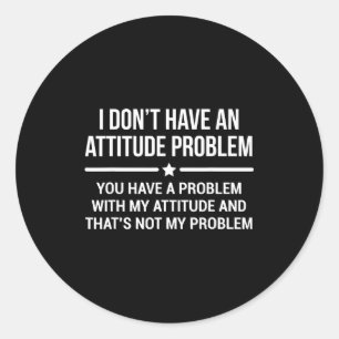 I Don't Have An Attitude Problem Funny Sarcasm  Classic Round Sticker