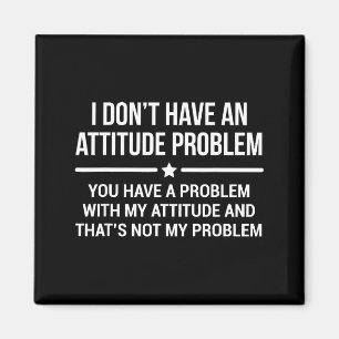 I Don't Have An Attitude Problem Funny Sarcasm  Magnet