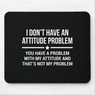 I Don't Have An Attitude Problem Funny Sarcasm  Mouse Mat