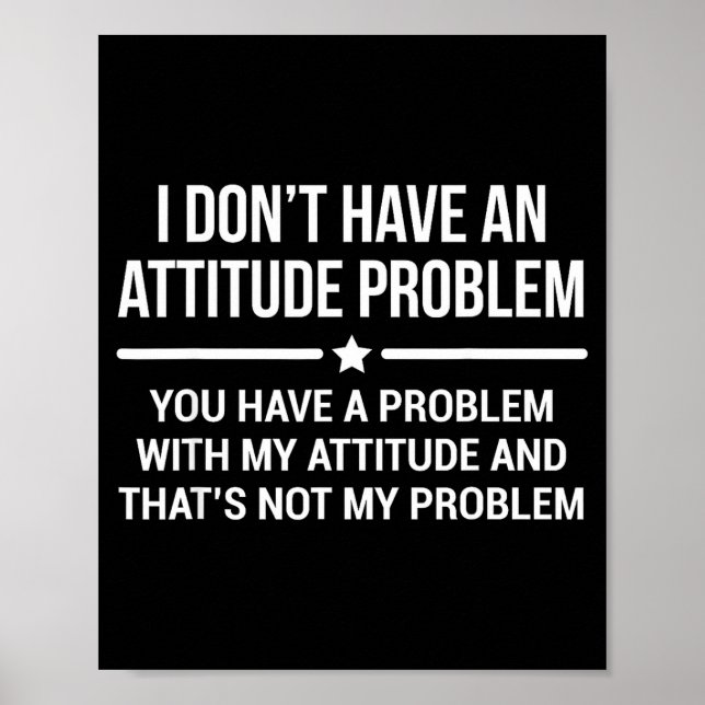 I Don't Have An Attitude Problem Funny Sarcasm  Poster (Front)