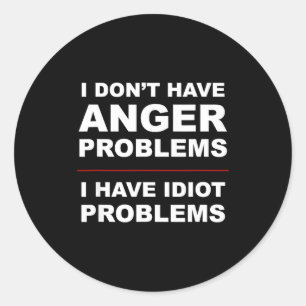 I Don't Have Anger Problems - I Have Idiot Problem Classic Round Sticker