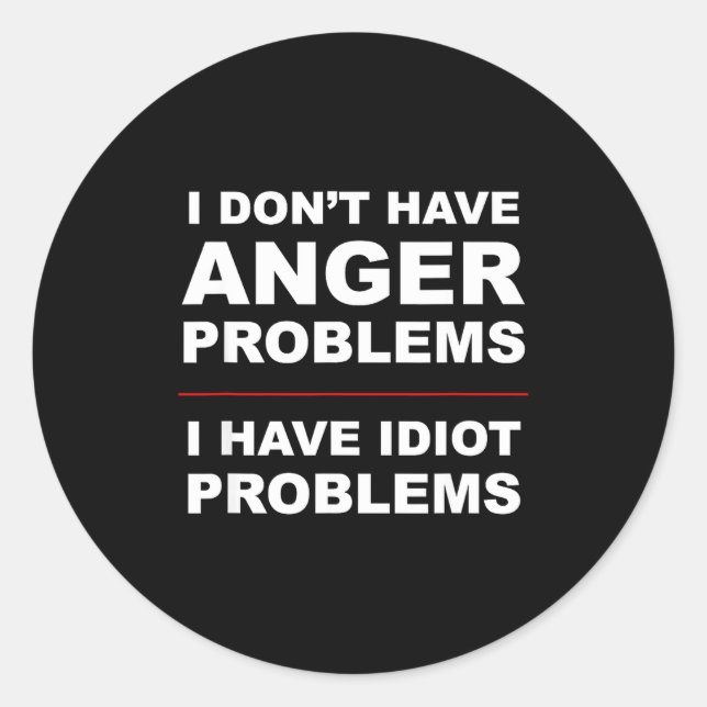 I Don't Have Anger Problems - I Have Idiot Problem Classic Round Sticker (Front)