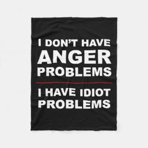I Don't Have Anger Problems - I Have Idiot Problem Fleece Blanket