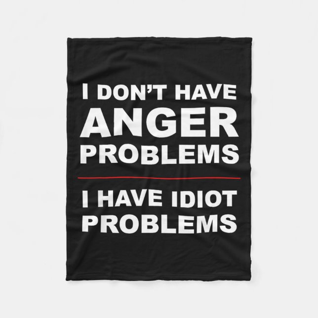 I Don't Have Anger Problems - I Have Idiot Problem Fleece Blanket (Front)