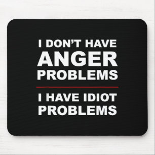 I Don't Have Anger Problems - I Have Idiot Problem Mouse Mat