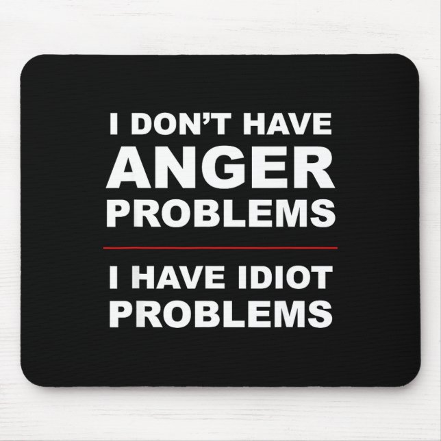 I Don't Have Anger Problems - I Have Idiot Problem Mouse Mat (Front)