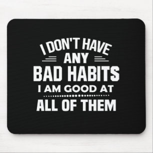 I Don't Have Any Bad Habits I Am Good At All Mouse Mat