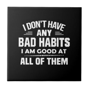 I Don't Have Any Bad Habits I Am Good At All Tile