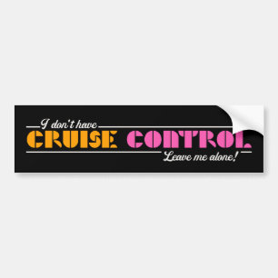 I Don't Have Cruise Control! Leave Me Alone!  Bumper Sticker