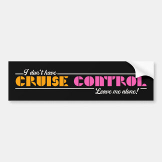 I Don't Have Cruise Control! Leave Me Alone!  Bumper Sticker