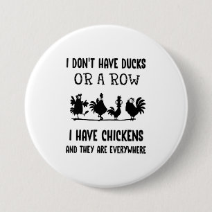 I dont have ducks or a row I have chickens a 7.5 Cm Round Badge