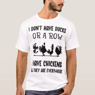 I dont have ducks or a row I have chickens a T-Shirt