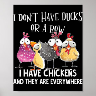 I Don't Have Ducks Or A Row, I Have Chickens Are E Poster