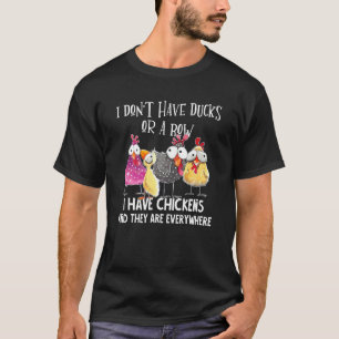 I Don't Have Ducks Or A Row I Have Chickens Are E T-Shirt