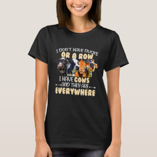 I Dont Have Ducks Or A Row I Have Cows T-Shirt