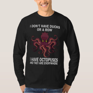 I don't have ducks or a row i have Octopuses Sea O T-Shirt