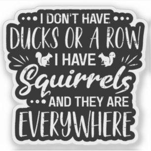 I Don't Have Ducks Or A Row I Have Squirrels