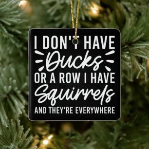 I Don't Have Ducks Or A Row I Have Squirrels Funny Ceramic Ornament