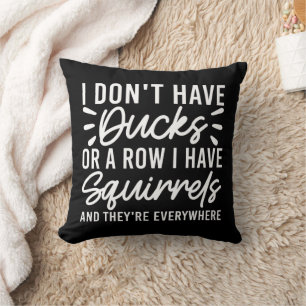 I Don't Have Ducks Or A Row I Have Squirrels Funny Cushion