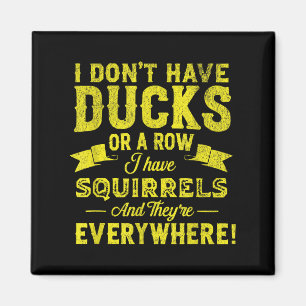 I Don't Have Ducks Or A Row I Have Squirrels Funny Magnet