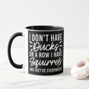 I Don't Have Ducks Or A Row I Have Squirrels Funny Mug