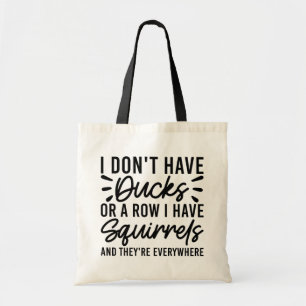 I Don't Have Ducks Or A Row I Have Squirrels Funny Tote Bag