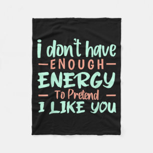 I Don't Have Enough Energy To Pretend I Like You F Fleece Blanket