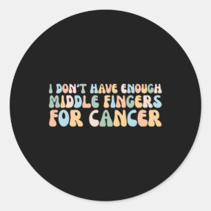 I Don't Have Enough Middle Fingers For Cancer  Classic Round Sticker