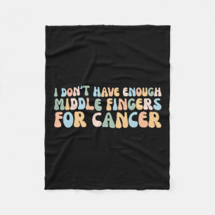 I Don't Have Enough Middle Fingers For Cancer Fleece Blanket