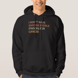 I Don't Have Enough Middle Fingers For Cancer Hoodie