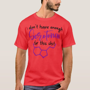 i dont have enough serotonin for this shit1 T-Shirt