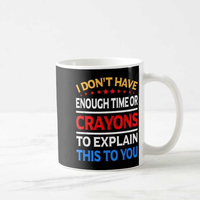 I Don't Have Enough Time Or Crayons To Explain Thi Coffee Mug (Right)