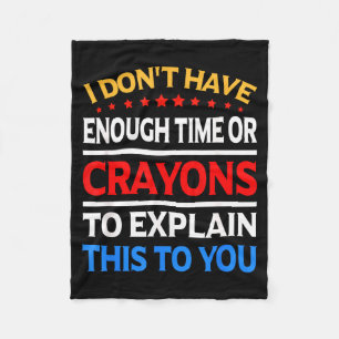 I Don't Have Enough Time Or Crayons To Explain Thi Fleece Blanket