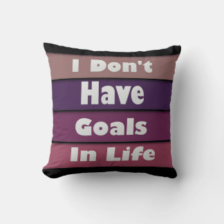 i don't have goals in life cushion