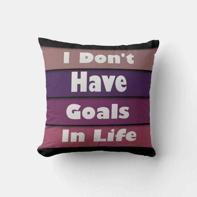 i don't have goals in life cushion (Front)