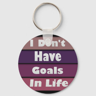 i don't have goals in life key ring
