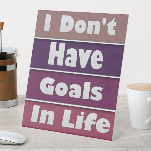 i don't have goals in life pedestal sign (In SItu)