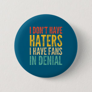 I Don't Have Haters I Have Fans In Denial - Funny 6 Cm Round Badge
