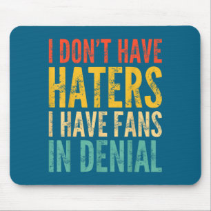 I Don't Have Haters I Have Fans In Denial - Funny Mouse Mat
