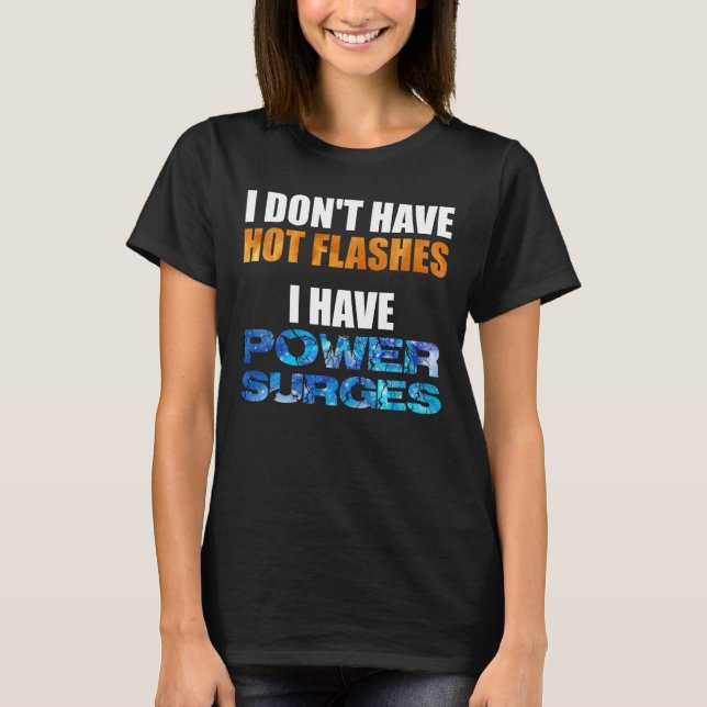 I Don't Have Hot Flashes I Have Power Surges T-Shirt (Front)