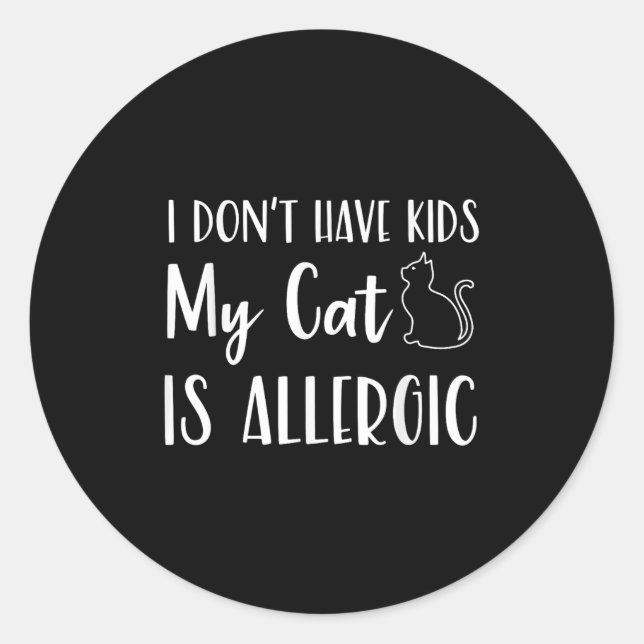 I Don't Have Kids My Cat Is Allergic Funny Pet Cat Classic Round Sticker (Front)