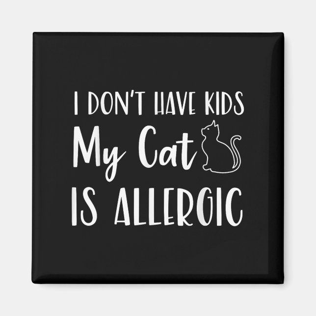 I Don't Have Kids My Cat Is Allergic Funny Pet Cat Magnet (Front)