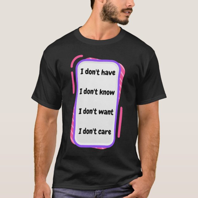 i don't have, know, want, care T-Shirt (Front)