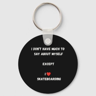 I Don't Have Much To Say About Myself Except Skate Key Ring
