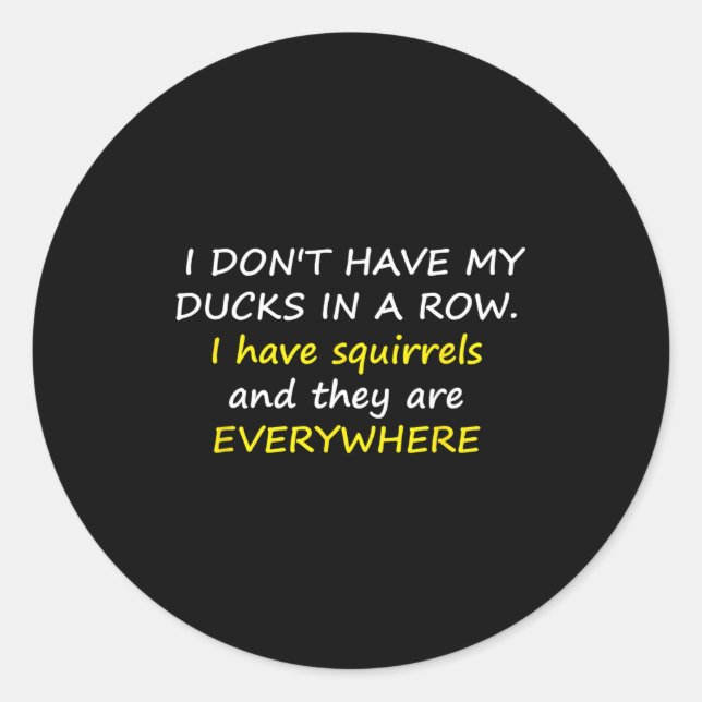 I Don't Have My Ducks In A Row.  Classic Round Sticker (Front)