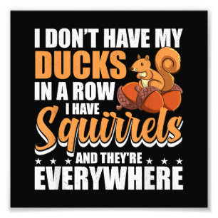 I Don't Have My Ducks In A Row I Have Squirrels Sq Photo Print