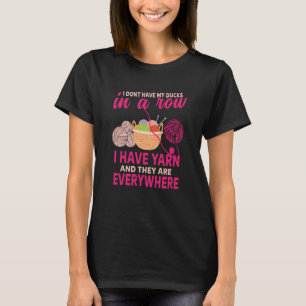 I dont have my ducks in a row i have yarn Crocheti T-Shirt