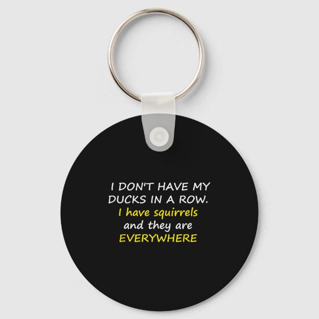 I Don't Have My Ducks In A Row.  Key Ring (Front)